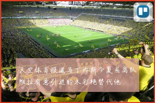 天空体育报道马丁内斯今夏或离队维拉有意引进铃木彩艳替代他