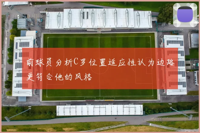 前球员分析C罗位置适应性认为边路更符合他的风格