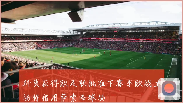科莫获得欧足联批准下赛季欧战主场将借用萨索洛球场